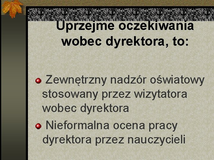 Uprzejme oczekiwania wobec dyrektora, to: Zewnętrzny nadzór oświatowy stosowany przez wizytatora wobec dyrektora Nieformalna