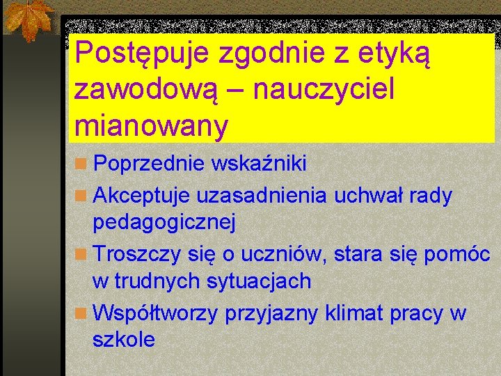 Postępuje zgodnie z etyką zawodową – nauczyciel mianowany: n Poprzednie wskaźniki n Akceptuje uzasadnienia