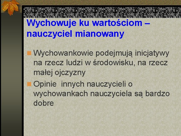 Wychowuje ku wartościom – nauczyciel mianowany n Wychowankowie podejmują inicjatywy na rzecz ludzi w