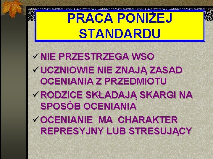 PRACA PONIŻEJ STANDARDU ü NIE PRZESTRZEGA WSO ü UCZNIOWIE NIE ZNAJĄ ZASAD OCENIANIA Z