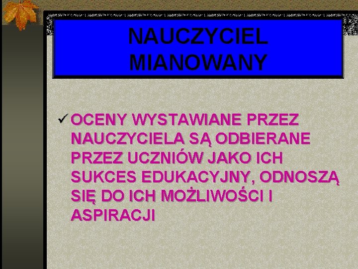 NAUCZYCIEL MIANOWANY ü OCENY WYSTAWIANE PRZEZ NAUCZYCIELA SĄ ODBIERANE PRZEZ UCZNIÓW JAKO ICH SUKCES