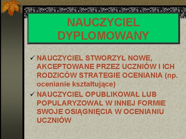 NAUCZYCIEL DYPLOMOWANY ü NAUCZYCIEL STWORZYŁ NOWE, AKCEPTOWANE PRZEZ UCZNIÓW I ICH RODZICÓW STRATEGIE OCENIANIA