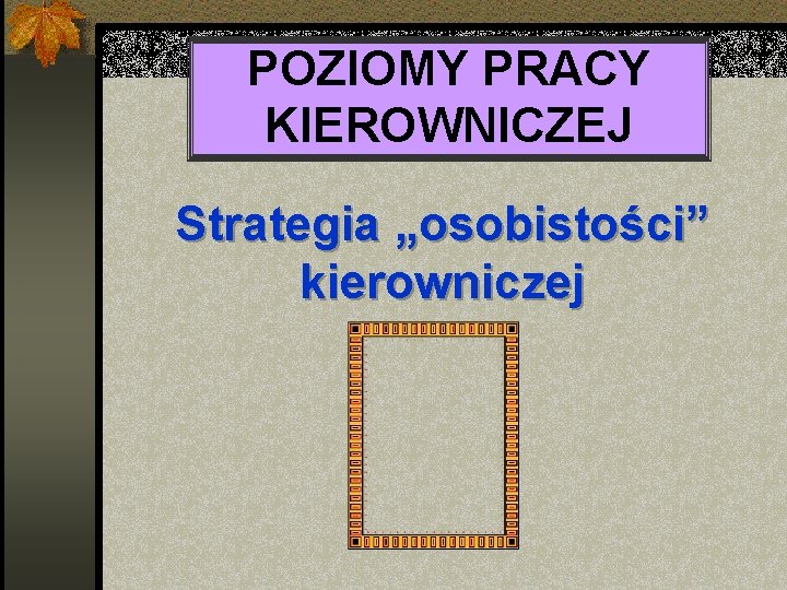 POZIOMY PRACY KIEROWNICZEJ Strategia „osobistości” kierowniczej 