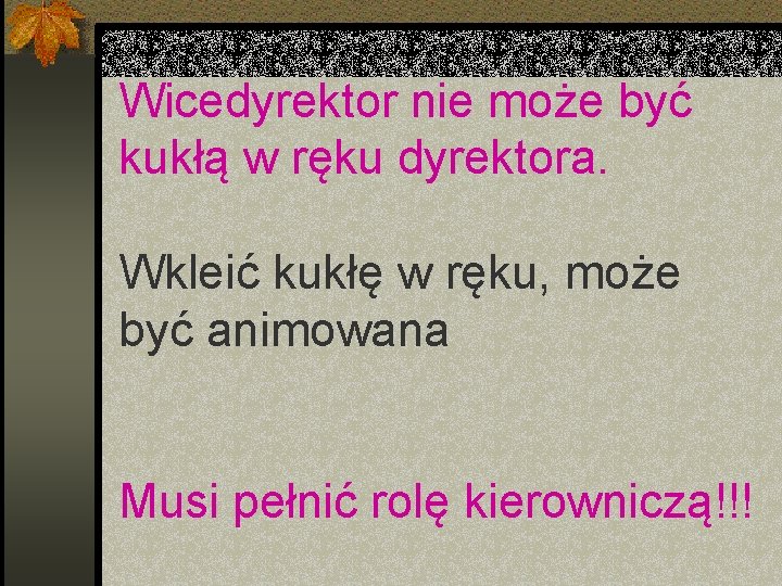 Wicedyrektor nie może być kukłą w ręku dyrektora. Wkleić kukłę w ręku, może być