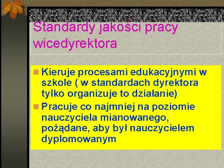 Standardy jakości pracy wicedyrektora n Kieruje procesami edukacyjnymi w szkole ( w standardach dyrektora