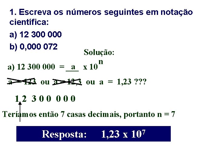 1. Escreva os números seguintes em notação científica: a) 12 300 000 b) 0, 1. Escreva os números seguintes em notação científica: a) 12 300 000 b) 0,