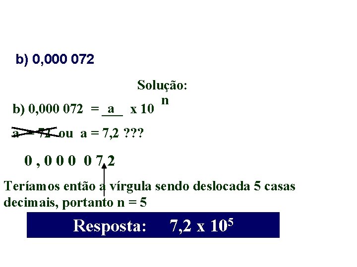 b) 0, 000 072 Solução: n a x 10 b) 0, 000 072 = b) 0, 000 072 Solução: n a x 10 b) 0, 000 072 =