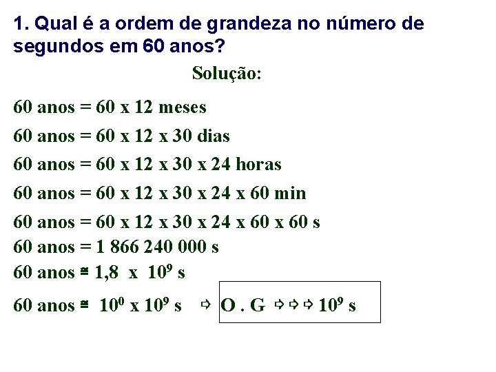 1. Qual é a ordem de grandeza no número de segundos em 60 anos? 1. Qual é a ordem de grandeza no número de segundos em 60 anos?