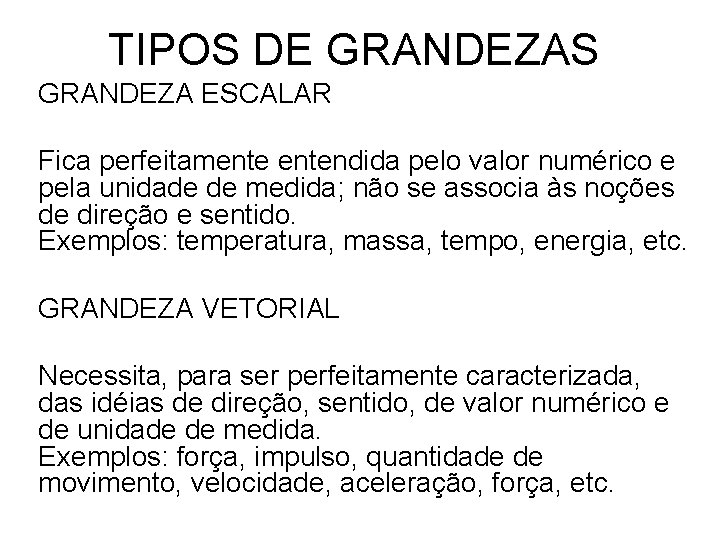 TIPOS DE GRANDEZAS GRANDEZA ESCALAR Fica perfeitamentendida pelo valor numérico e pela unidade de TIPOS DE GRANDEZAS GRANDEZA ESCALAR Fica perfeitamentendida pelo valor numérico e pela unidade de