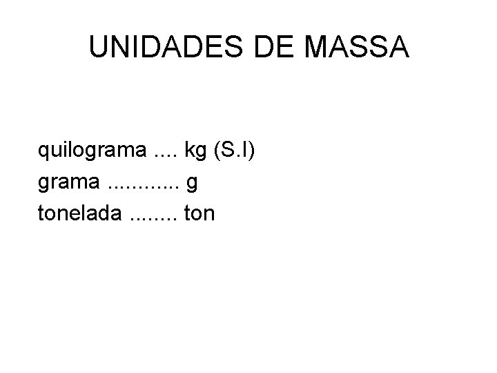 UNIDADES DE MASSA quilograma. . kg (S. I) grama. . . g tonelada. . UNIDADES DE MASSA quilograma. . kg (S. I) grama. . . g tonelada. .