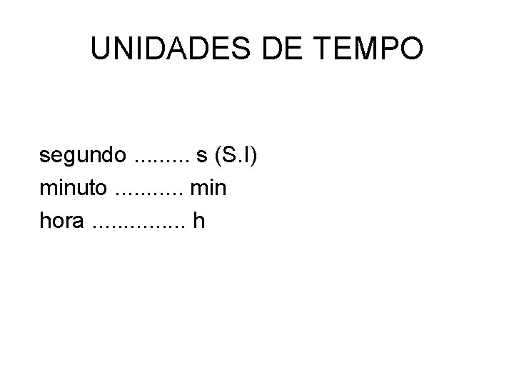 UNIDADES DE TEMPO segundo. . s (S. I) minuto. . . min hora. . UNIDADES DE TEMPO segundo. . s (S. I) minuto. . . min hora. .