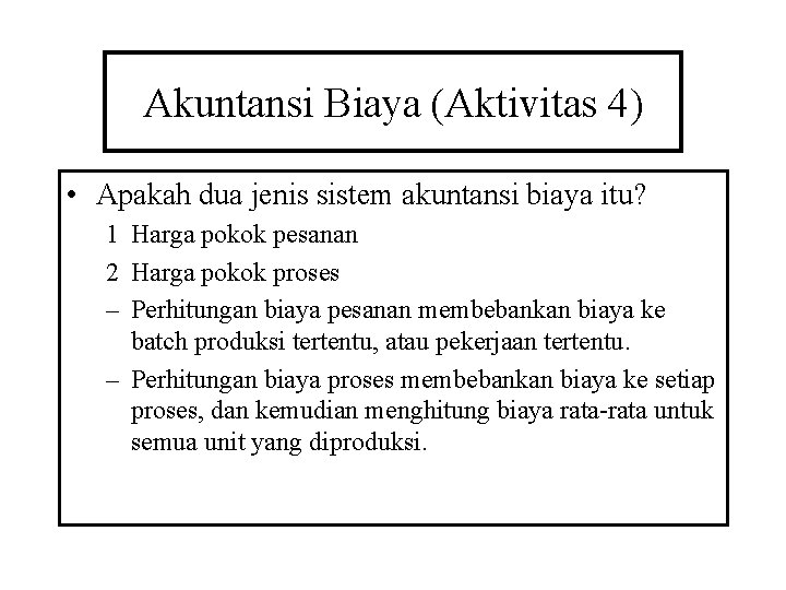 Akuntansi Biaya (Aktivitas 4) • Apakah dua jenis sistem akuntansi biaya itu? 1 Harga