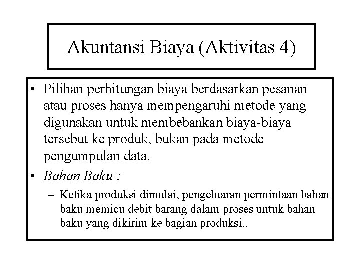 Akuntansi Biaya (Aktivitas 4) • Pilihan perhitungan biaya berdasarkan pesanan atau proses hanya mempengaruhi