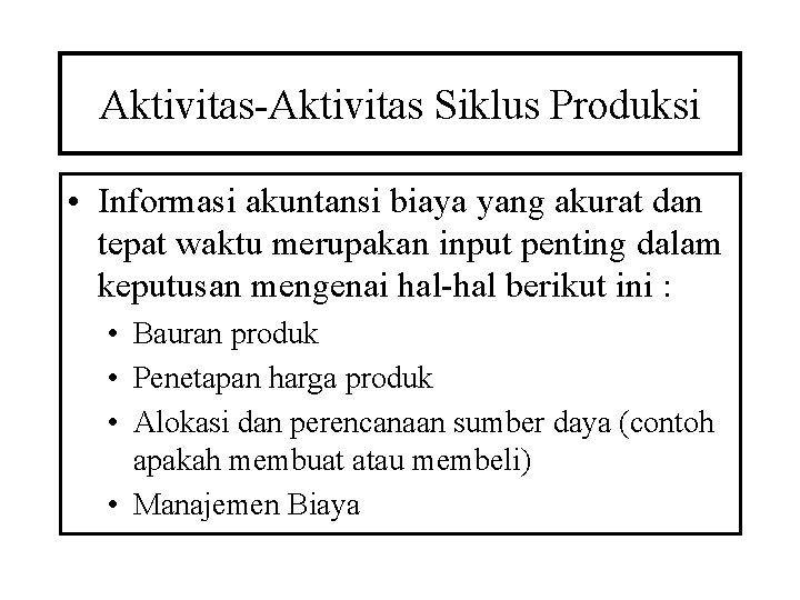 Aktivitas-Aktivitas Siklus Produksi • Informasi akuntansi biaya yang akurat dan tepat waktu merupakan input