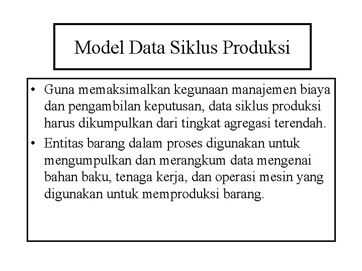 Model Data Siklus Produksi • Guna memaksimalkan kegunaan manajemen biaya dan pengambilan keputusan, data