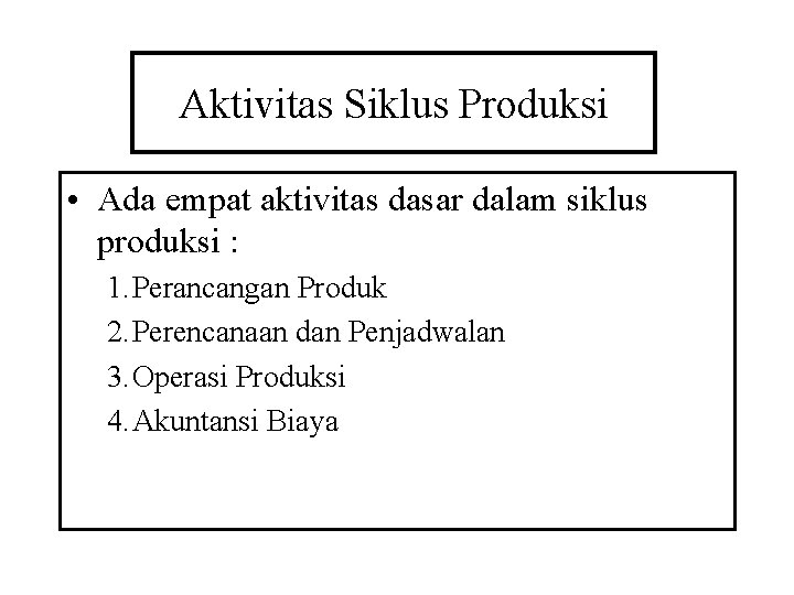 Aktivitas Siklus Produksi • Ada empat aktivitas dasar dalam siklus produksi : 1. Perancangan