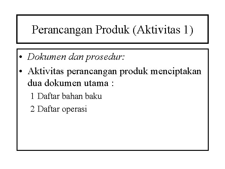 Perancangan Produk (Aktivitas 1) • Dokumen dan prosedur: • Aktivitas perancangan produk menciptakan dua Perancangan Produk (Aktivitas 1) • Dokumen dan prosedur: • Aktivitas perancangan produk menciptakan dua