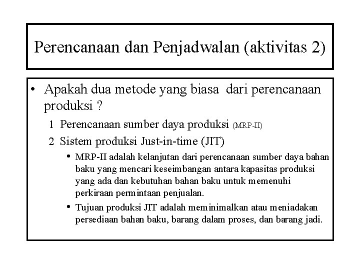 Perencanaan dan Penjadwalan (aktivitas 2) • Apakah dua metode yang biasa dari perencanaan produksi