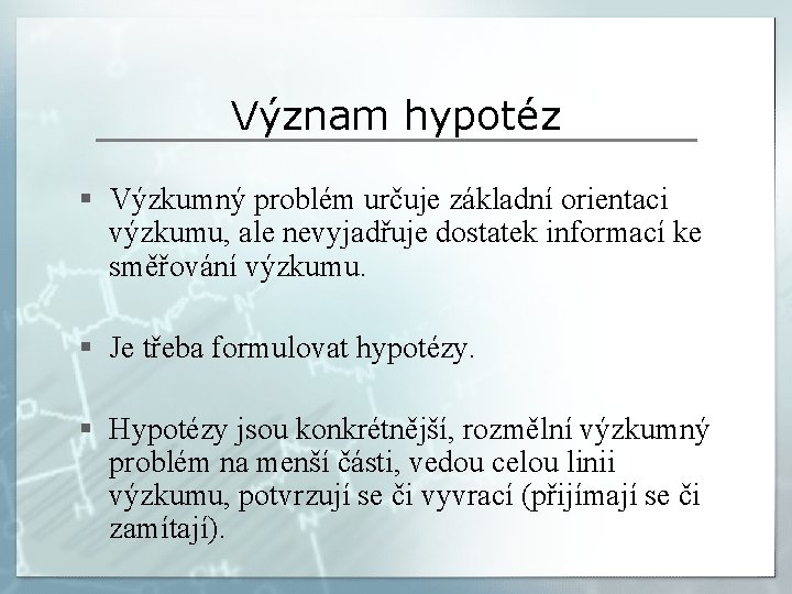 Význam hypotéz § Výzkumný problém určuje základní orientaci výzkumu, ale nevyjadřuje dostatek informací ke