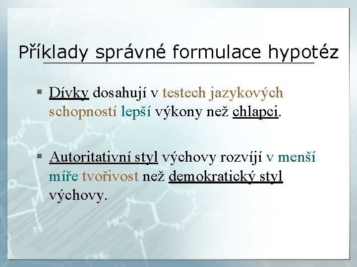 Příklady správné formulace hypotéz § Dívky dosahují v testech jazykových schopností lepší výkony než