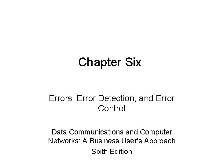 Chapter Six Errors, Error Detection, and Error Control Data Communications and Computer Networks: A