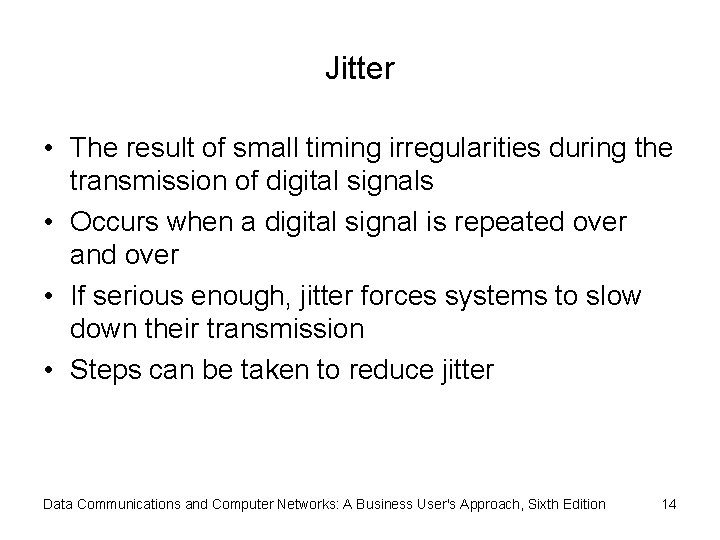 Jitter • The result of small timing irregularities during the transmission of digital signals