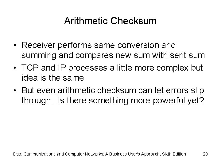 Arithmetic Checksum • Receiver performs same conversion and summing and compares new sum with
