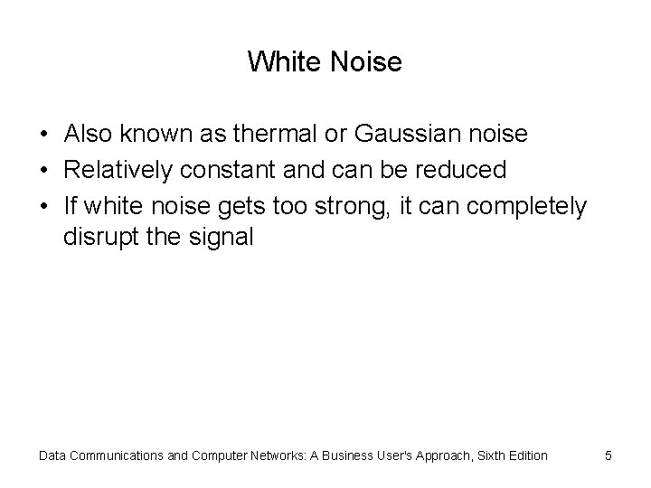 White Noise • Also known as thermal or Gaussian noise • Relatively constant and