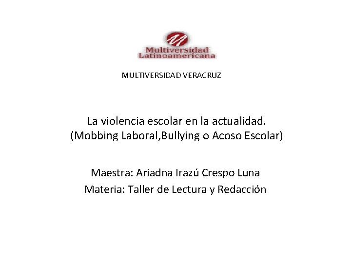 MULTIVERSIDAD VERACRUZ La violencia escolar en la actualidad. (Mobbing Laboral, Bullying o Acoso Escolar)