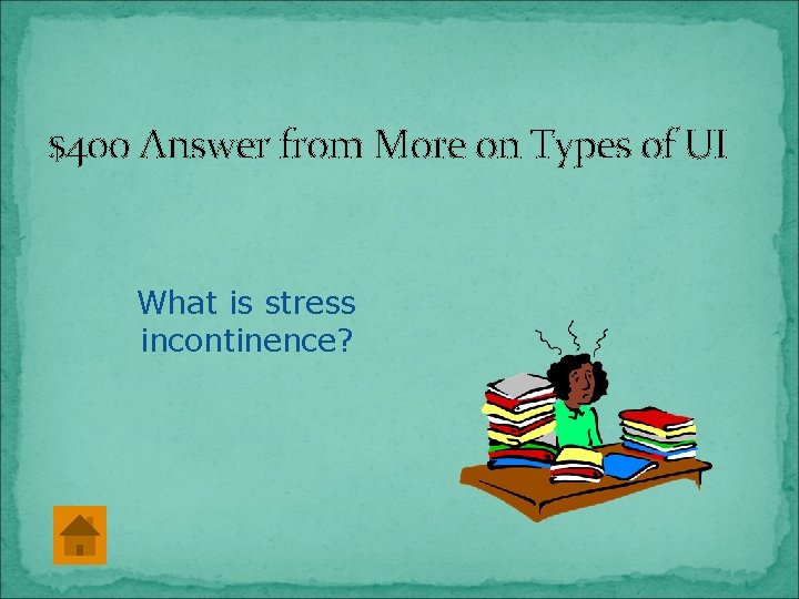 $400 Answer from More on Types of UI What is stress incontinence? 