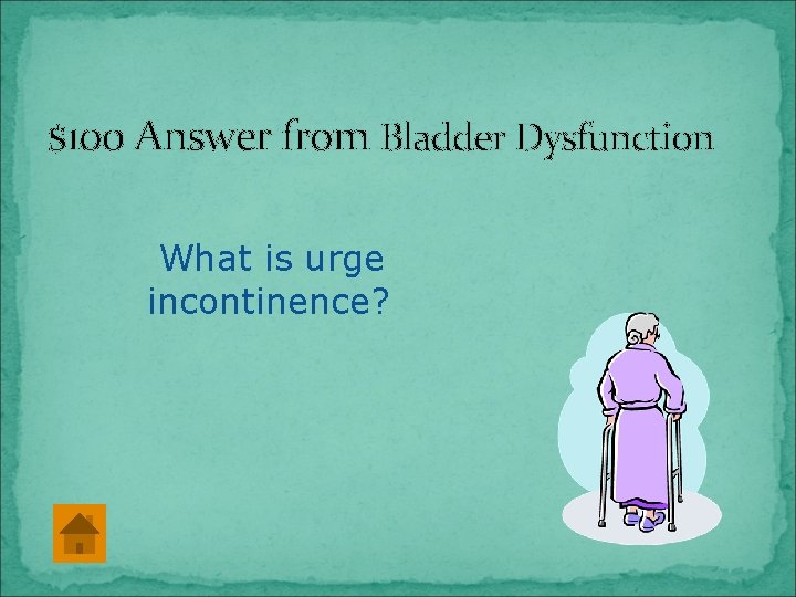 $100 Answer from Bladder Dysfunction What is urge incontinence? 