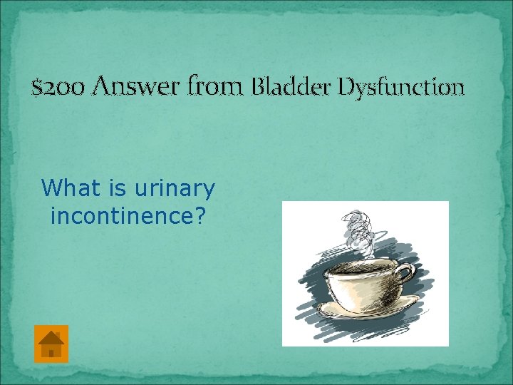 $200 Answer from Bladder Dysfunction What is urinary incontinence? 