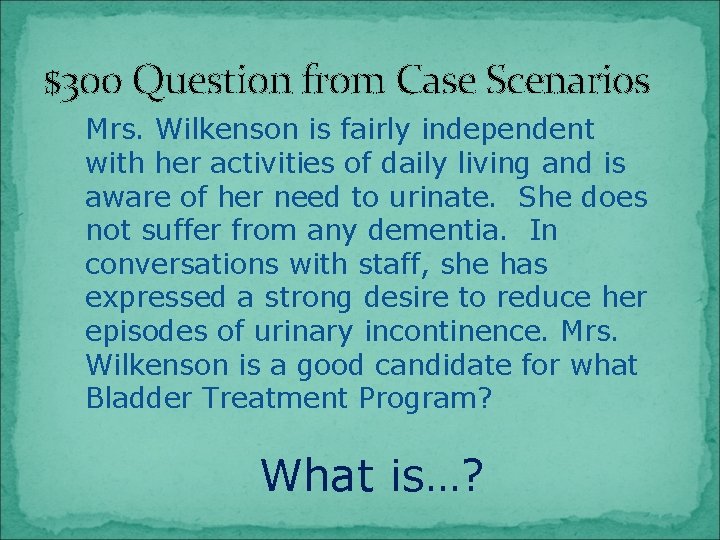 $300 Question from Case Scenarios Mrs. Wilkenson is fairly independent with her activities of