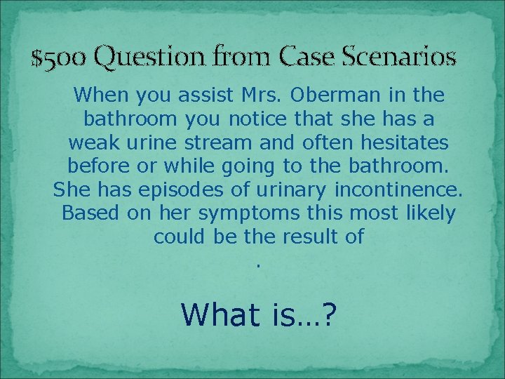 $500 Question from Case Scenarios When you assist Mrs. Oberman in the bathroom you