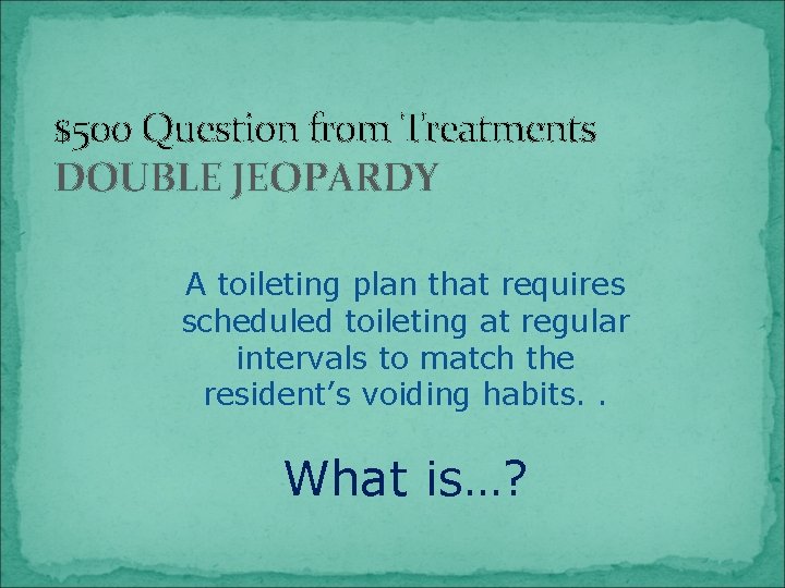 $500 Question from Treatments DOUBLE JEOPARDY A toileting plan that requires scheduled toileting at