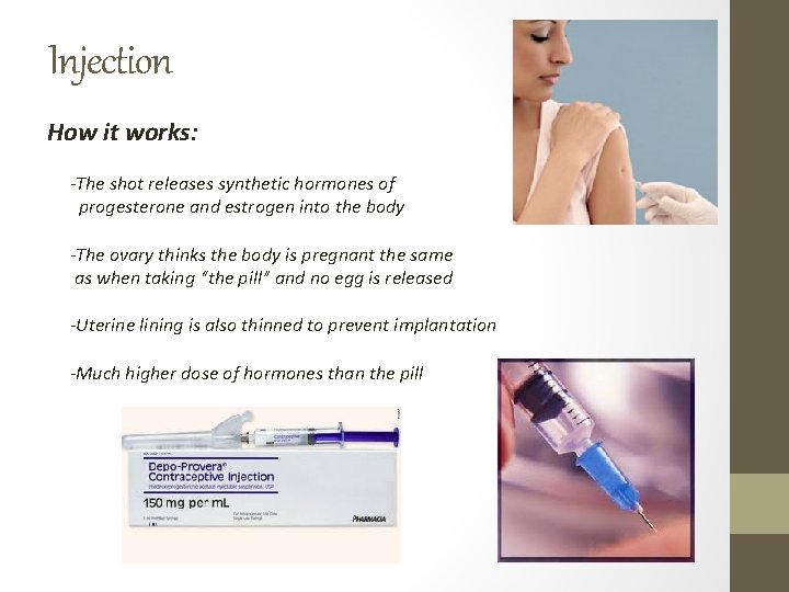 Injection How it works: -The shot releases synthetic hormones of progesterone and estrogen into