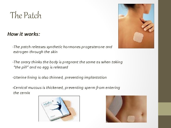 The Patch How it works: -The patch releases synthetic hormones progesterone and estrogen through