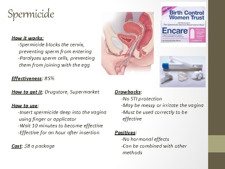 Spermicide How it works: -Spermicide blocks the cervix, preventing sperm from entering -Paralyzes sperm