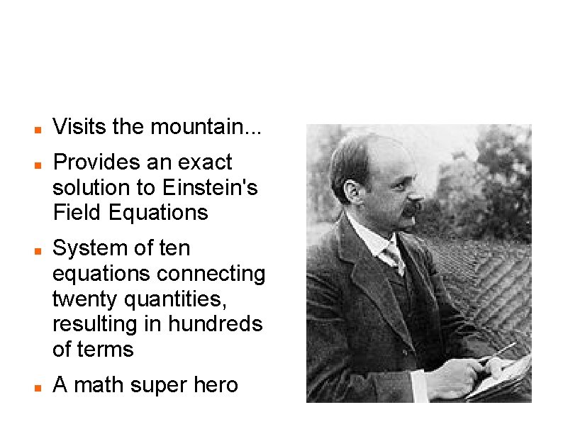 Karl Schwarzschild 1873 -1916 Provides exact solution Visits the mountain. . . Provides an