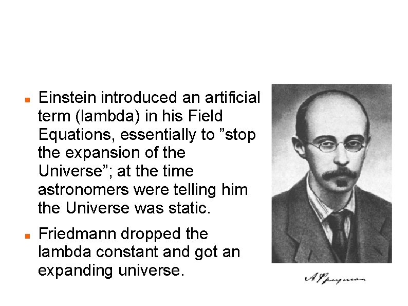 Alexander Friedmann 1888 -1925 Einstein introduced an artificial term (lambda) in his Field Equations,