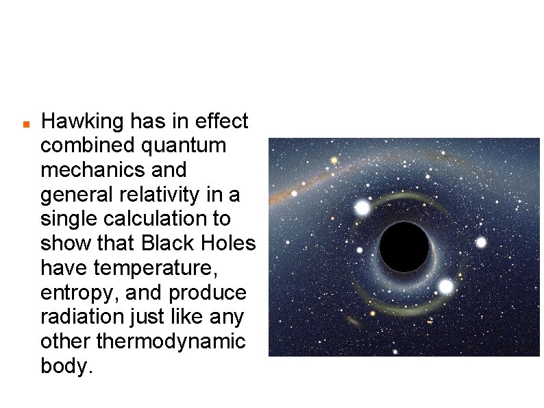 Black Holes Emit Radiation Hawking has in effect combined quantum mechanics and general relativity