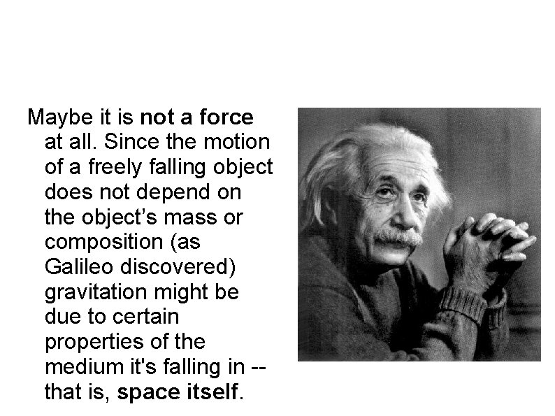 Albert Einstein Not a force but space itself ? Maybe it is not a