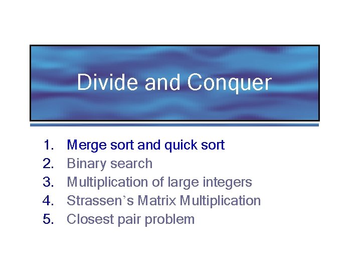 Divide and Conquer 1. 2. 3. 4. 5. Merge sort and quick sort Binary