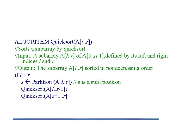 The Quicksort Algorithm ALGORITHM Quicksort(A[l. . r]) //Sorts a subarray by quicksort //Input: A