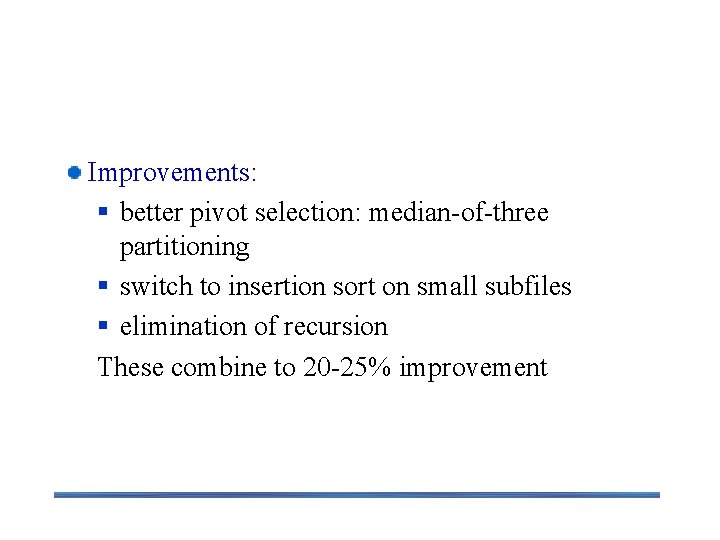 Improvements: § better pivot selection: median-of-three partitioning § switch to insertion sort on small