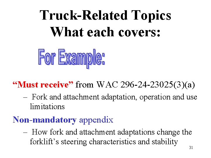 Truck-Related Topics What each covers: “Must receive” from WAC 296 -24 -23025(3)(a) – Fork