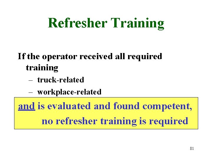 Refresher Training If the operator received all required training – truck-related – workplace-related and