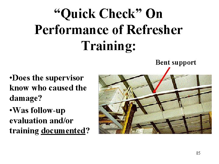 “Quick Check” On Performance of Refresher Training: Bent support • Does the supervisor know