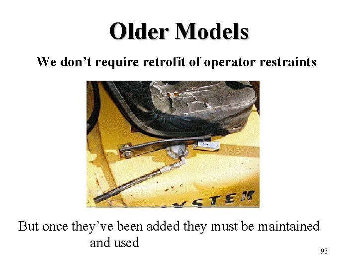 Older Models We don’t require retrofit of operator restraints But once they’ve been added