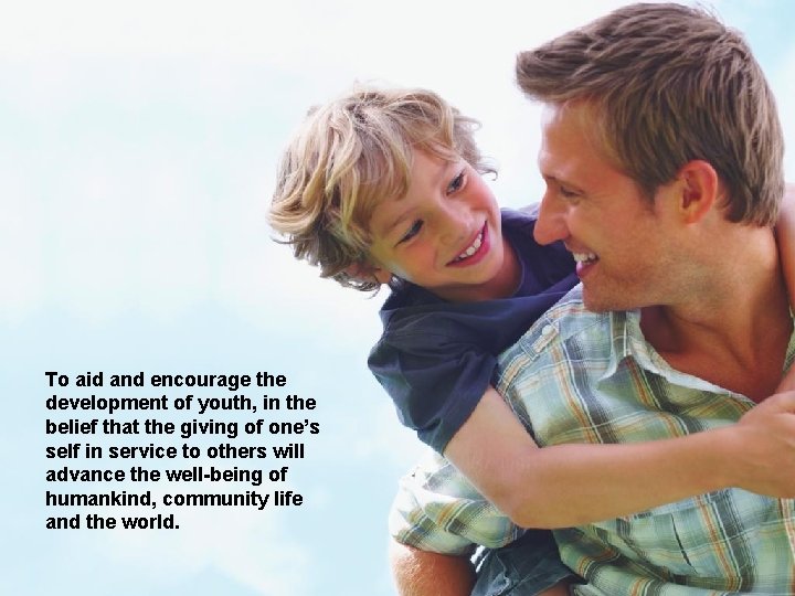 To aid and encourage the development of youth, in the belief that the giving